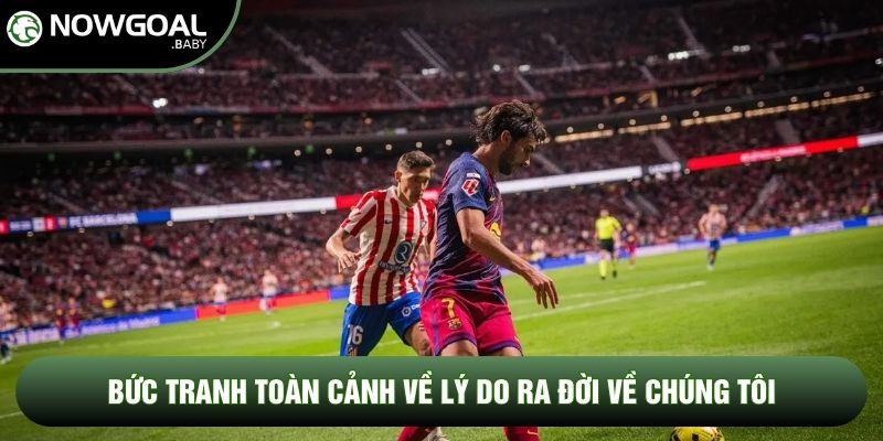 Bức tranh toàn cảnh về lý do ra đời về chúng tôi Bức tranh toàn cảnh về lý do ra đời về chúng tôi