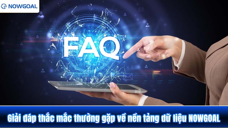 Mọi điều bạn cần biết về NOWGOAL (FAQ)