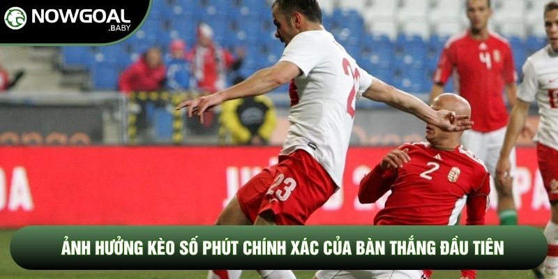 Ảnh hưởng kèo số phút chính xác của bàn thắng đầu tiên