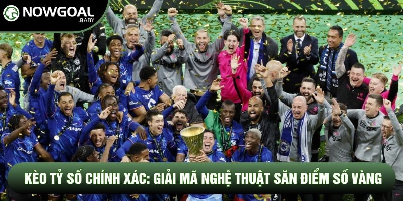 Kèo Tỷ Số Chính Xác: Giải Mã Nghệ Thuật Săn Điểm Số Vàng