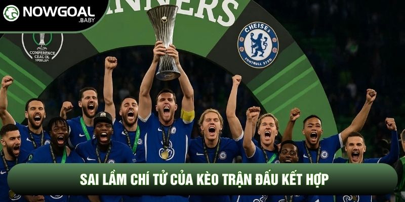 Sai lầm chí tử của kèo trận đấu kết hợp Sai lầm chí tử của kèo trận đấu kết hợp