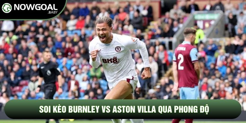 Soi kèo Burnley vs Aston Villa qua phong độ Soi kèo Burnley vs Aston Villa qua phong độ
