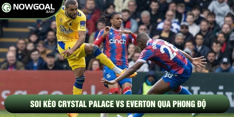 Soi kèo Crystal Palace vs Everton qua phong độ Soi kèo Crystal Palace vs Everton qua phong độ