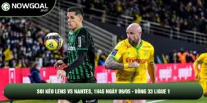 Soi Kèo Lens Vs Nantes, 1h45 Ngày 09/05 - Vòng 33 Ligue 1