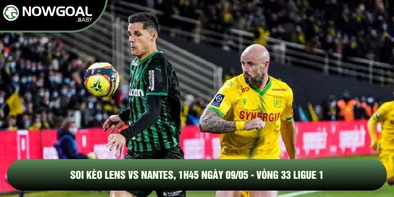 Soi Kèo Lens Vs Nantes, 1h45 Ngày 09/05 - Vòng 33 Ligue 1