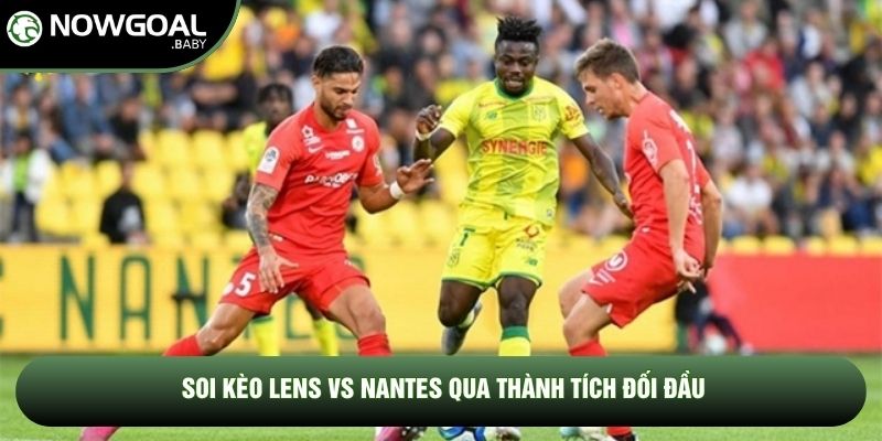 Soi Kèo Lens Vs Nantes, 1h45 Ngày 09/05 - Vòng 33 Ligue 1 2 Soi kèo Lens vs Nantes qua thành tích đối đầu
